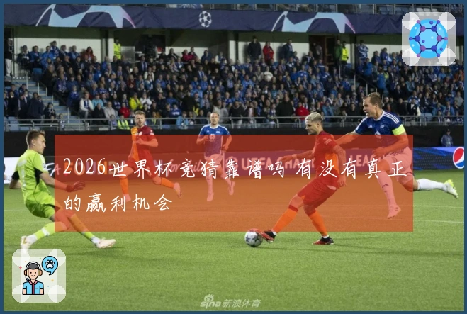 2026世界杯竞猜靠谱吗 有没有真正的赢利机会