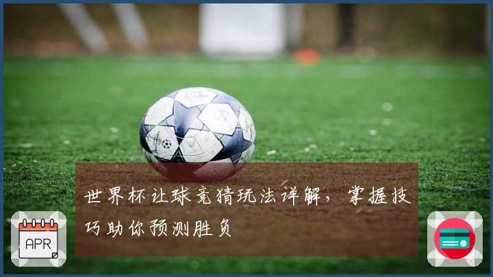 世界杯让球竞猜玩法详解，掌握技巧助你预测胜负