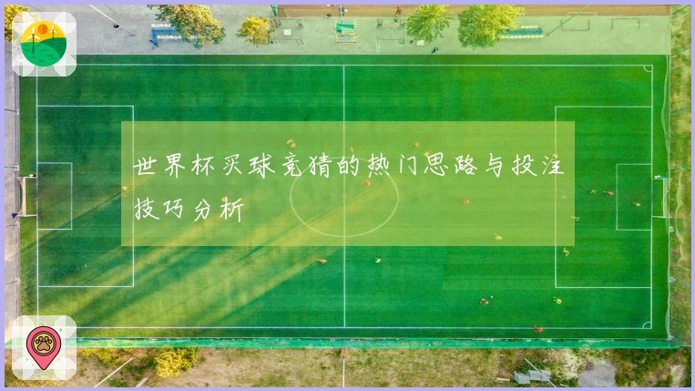 世界杯买球竞猜的热门思路与投注技巧分析