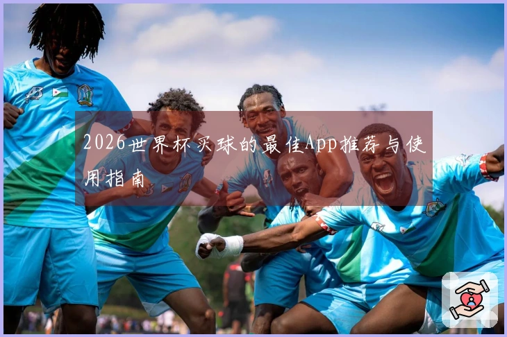 2026世界杯买球的最佳App推荐与使用指南