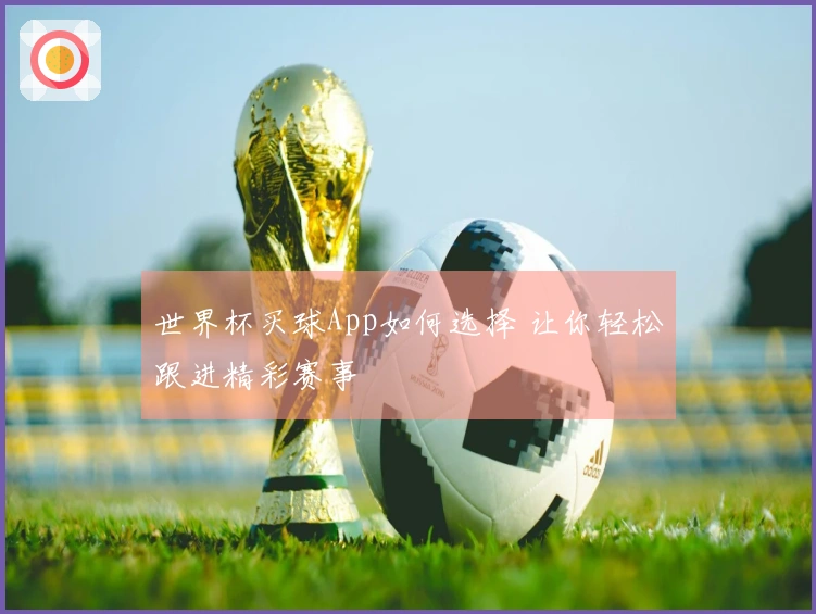 世界杯买球App如何选择 让你轻松跟进精彩赛事
